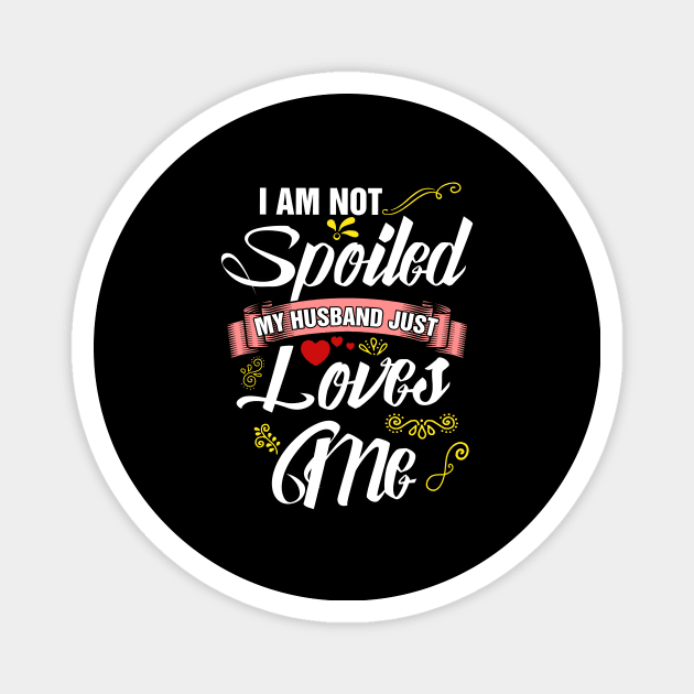 I am not spoiled my husband just loves me Magnet by captainmood